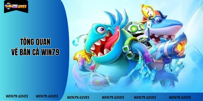 Tổng quan về bắn cá Win79