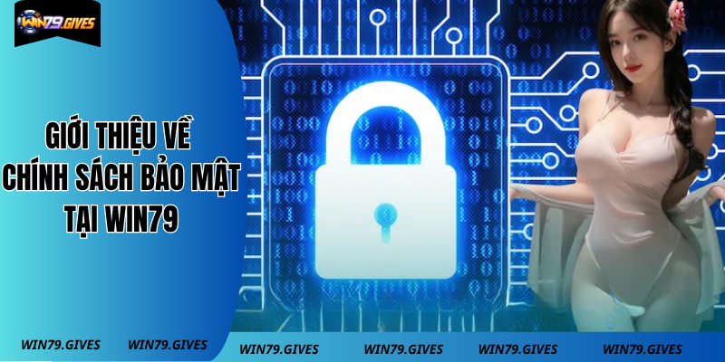 Đôi nét giới thiệu về chính sách bảo mật tại Win79