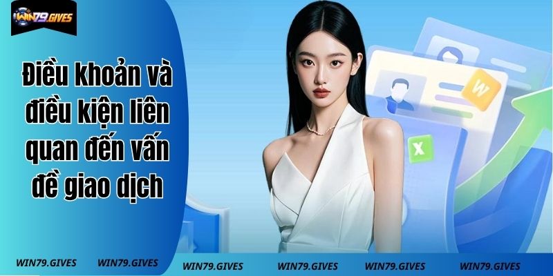 Điều khoản và điều kiện đến vấn đề giao dịch Win79