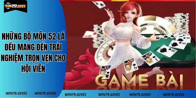 Những bộ môn 52 lá đều mang đến trải nghiệm trọn vẹn cho hội viên