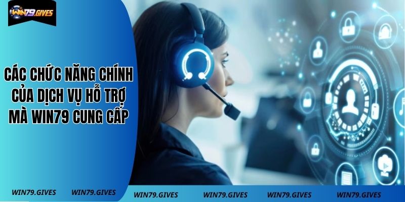 Các chức năng chính của dịch vụ hỗ trợ mà WIN79 cung cấp