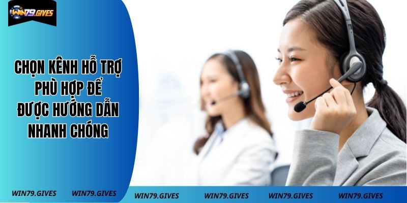 Chọn kênh hỗ trợ phù hợp để được hướng dẫn nhanh chóng