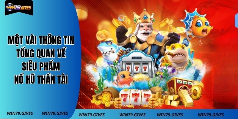 Một vài thông tin tổng quan về siêu phẩm nổ hũ thần tài