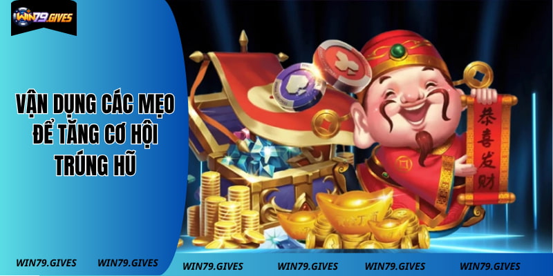 Vận dụng các mẹo để tăng cơ hội trúng hũ