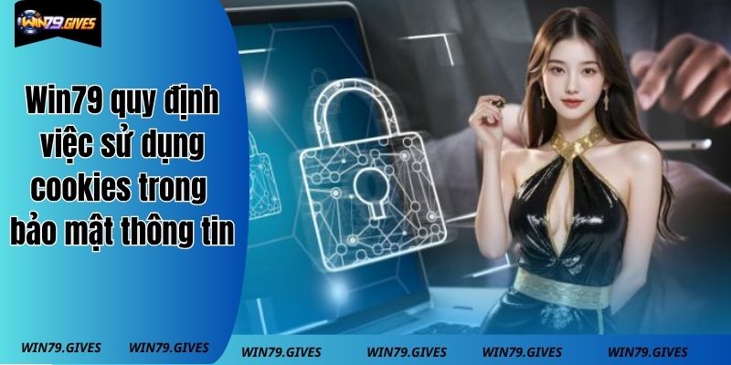 Win79 quy định việc sử dụng cookies trong bảo mật thông tin