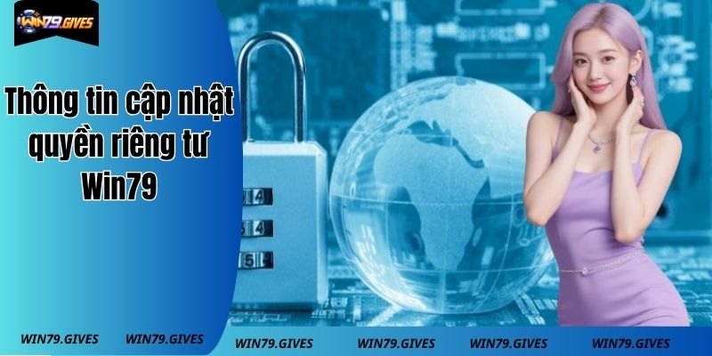 Thông tin cập nhật về quyền riêng tư Win79