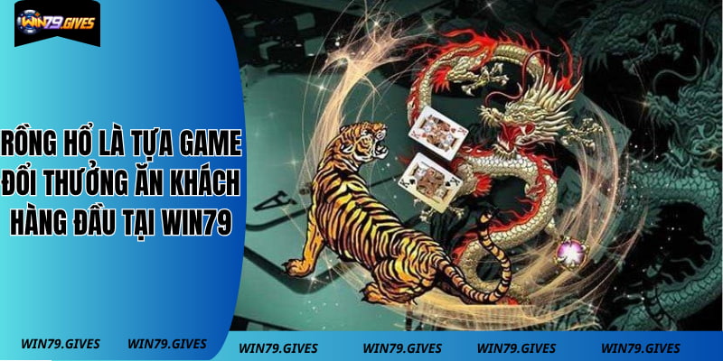 Rồng Hổ là tựa game đổi thưởng ăn khách hàng đầu tại win79