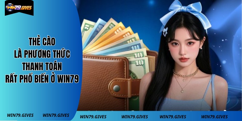 Thẻ cào là phương thức thanh toán rất phổ biến ở Win79