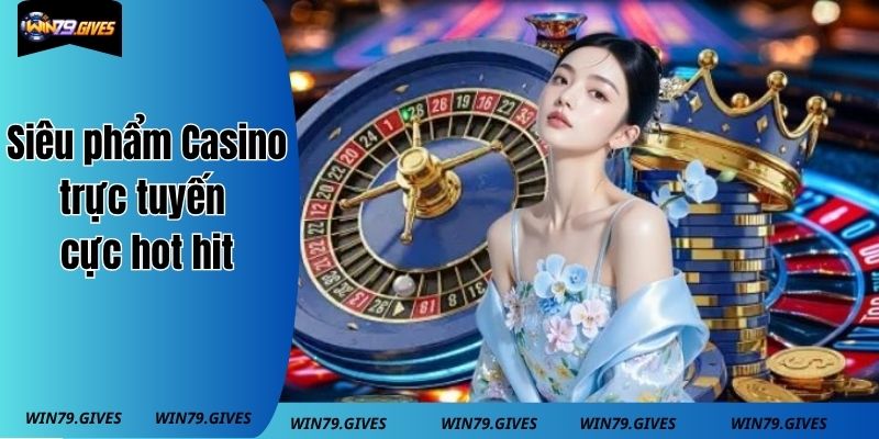 Siêu phẩm game Casino trực tuyến cực hot hit